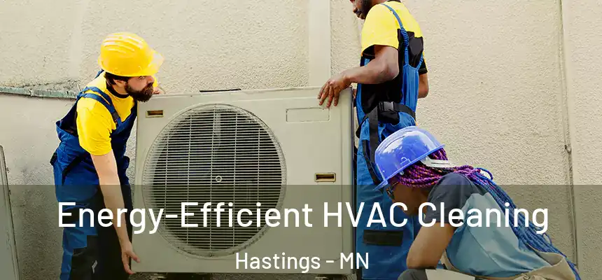  Energy-Efficient HVAC Cleaning Hastings - MN